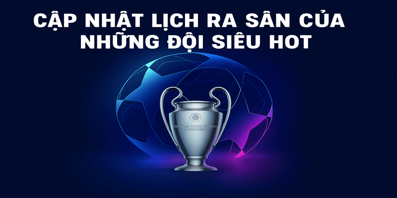Lịch Thi Đấu 4 Cập nhật lịch ra sân của những đội siêu hot tại xoilac
