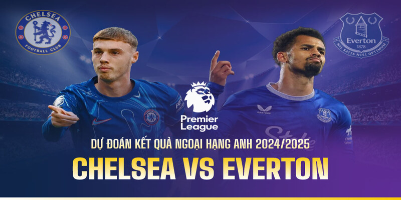 Chelsea Đấu Với Everton Phân Tích Nhận Định Mới Nhất 2 Phân tích tổng quan về tình hình trước trận Chelsea đấu với Everton