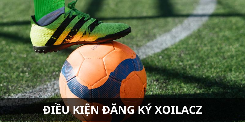 Đăng Ký Xoilacz - Hướng Dẫn Chi Tiết Cho Khách Hàng Mới 2 Điều kiện đăng ký xoilac