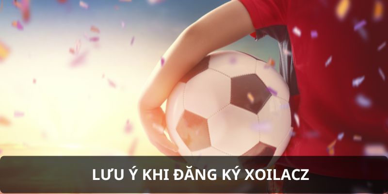 Đăng Ký Xoilacz - Hướng Dẫn Chi Tiết Cho Khách Hàng Mới 4 Một số lưu ý khi thiết lập tài khoản