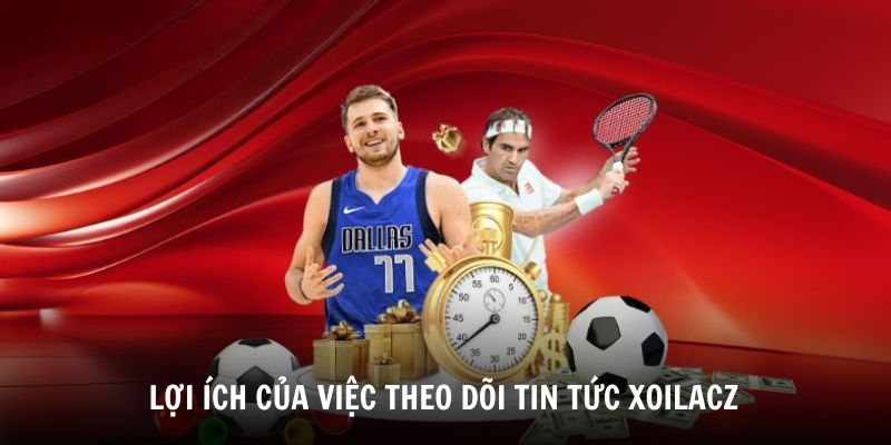 Tin Tức Bóng Đá Xoilacz 4 Những lợi ích của việc theo dõi Tin tức Xoilacz