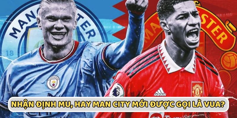 MU Hay Man City Mới Gọi Là Vua - Nhận Định Chuyên Gia 2 MU là lịch sử, MC là hiện tại