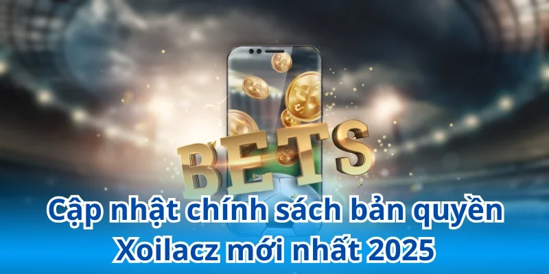 Bản Quyền Xoilacz - Xem Bóng Đá Chất Lượng Cao Full HD 3 Chính sách bản quyền về xoilac