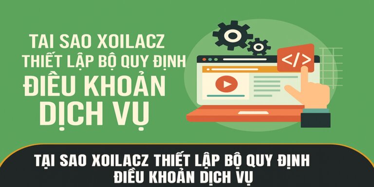 Điều Khoản Dịch Vụ 2 Tại sao Xoilacz thiết lập bộ quy định điều khoản dịch vụ