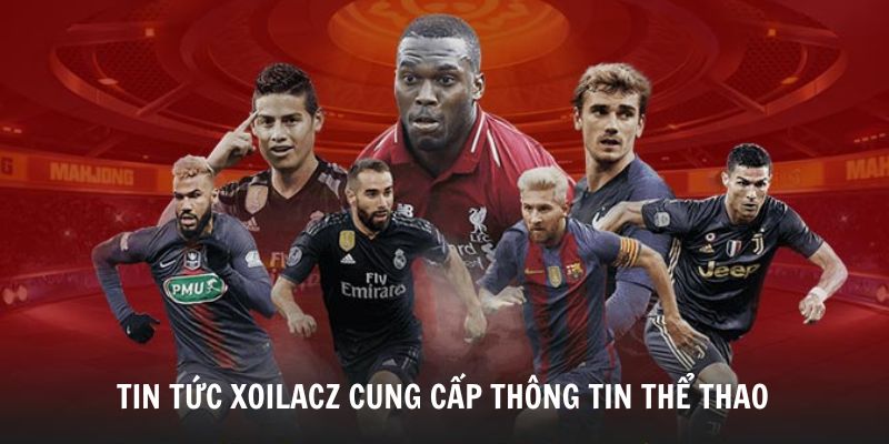 Tin Tức Bóng Đá Xoilacz 2 Tìm hiểu về Tin tức Xoilacz cung cấp thông tin thể thao chất lượng